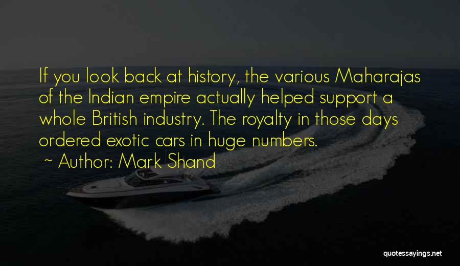 Mark Shand Quotes: If You Look Back At History, The Various Maharajas Of The Indian Empire Actually Helped Support A Whole British Industry.