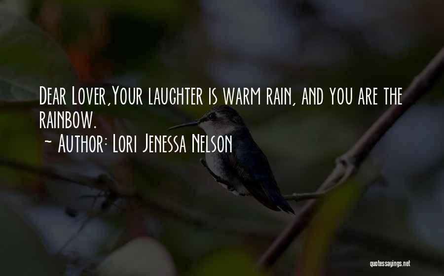 Lori Jenessa Nelson Quotes: Dear Lover,your Laughter Is Warm Rain, And You Are The Rainbow.