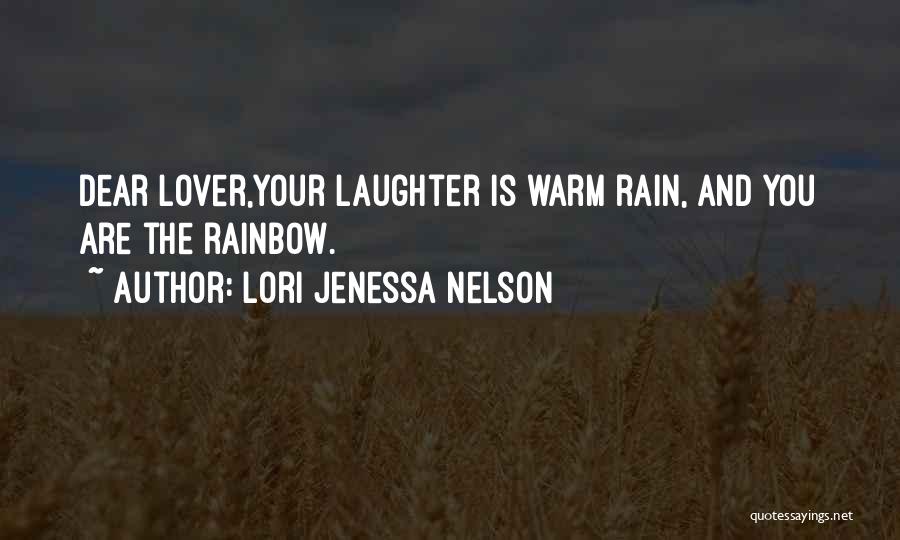 Lori Jenessa Nelson Quotes: Dear Lover,your Laughter Is Warm Rain, And You Are The Rainbow.