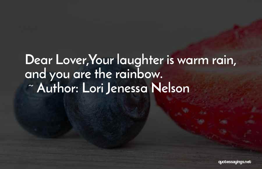 Lori Jenessa Nelson Quotes: Dear Lover,your Laughter Is Warm Rain, And You Are The Rainbow.