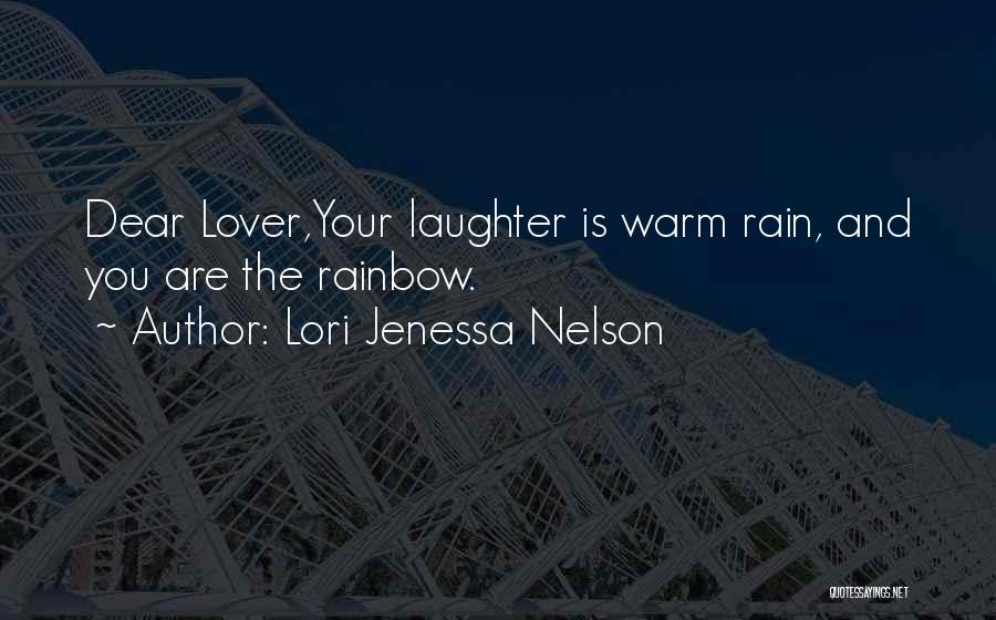 Lori Jenessa Nelson Quotes: Dear Lover,your Laughter Is Warm Rain, And You Are The Rainbow.