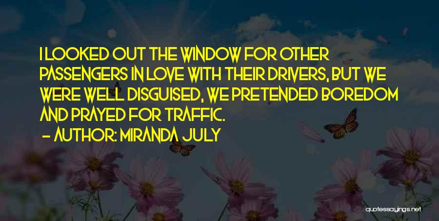 Miranda July Quotes: I Looked Out The Window For Other Passengers In Love With Their Drivers, But We Were Well Disguised, We Pretended