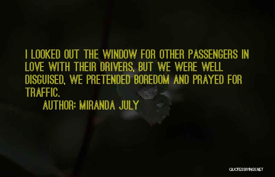 Miranda July Quotes: I Looked Out The Window For Other Passengers In Love With Their Drivers, But We Were Well Disguised, We Pretended