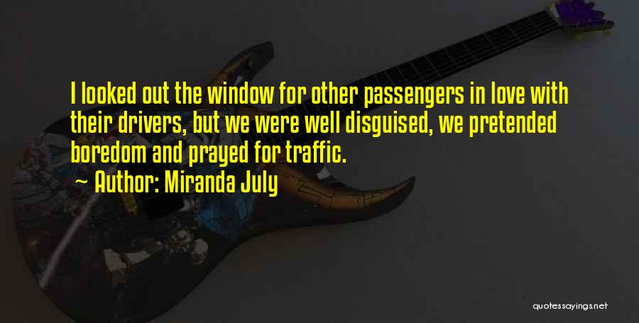 Miranda July Quotes: I Looked Out The Window For Other Passengers In Love With Their Drivers, But We Were Well Disguised, We Pretended