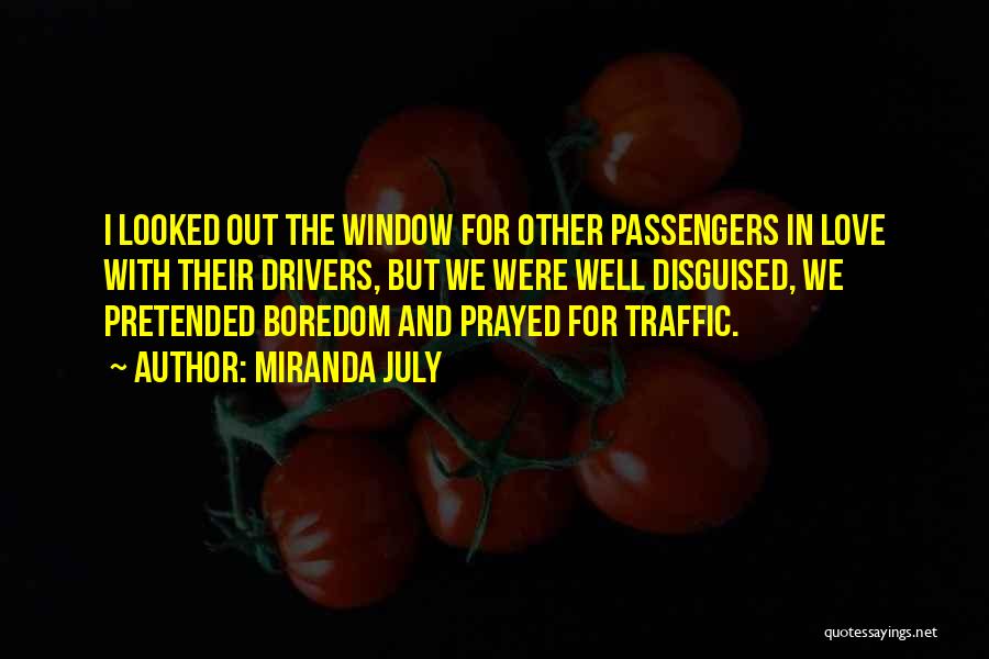 Miranda July Quotes: I Looked Out The Window For Other Passengers In Love With Their Drivers, But We Were Well Disguised, We Pretended