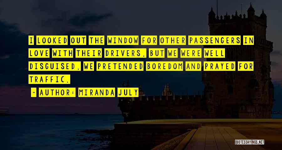 Miranda July Quotes: I Looked Out The Window For Other Passengers In Love With Their Drivers, But We Were Well Disguised, We Pretended