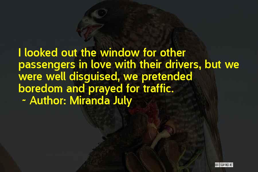 Miranda July Quotes: I Looked Out The Window For Other Passengers In Love With Their Drivers, But We Were Well Disguised, We Pretended