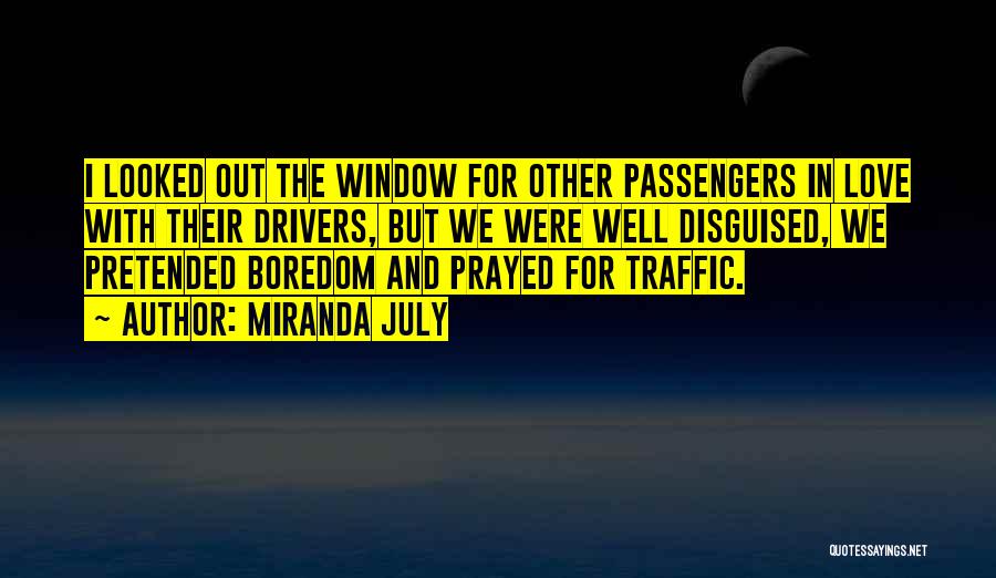 Miranda July Quotes: I Looked Out The Window For Other Passengers In Love With Their Drivers, But We Were Well Disguised, We Pretended