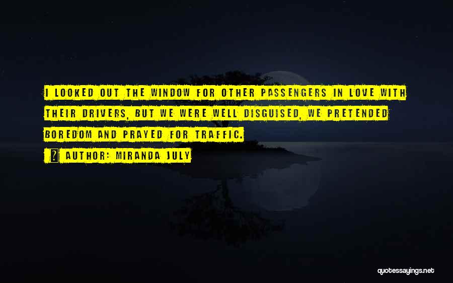 Miranda July Quotes: I Looked Out The Window For Other Passengers In Love With Their Drivers, But We Were Well Disguised, We Pretended