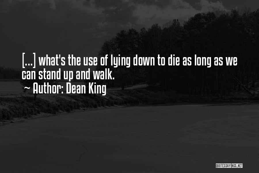 Dean King Quotes: [...] What's The Use Of Lying Down To Die As Long As We Can Stand Up And Walk.