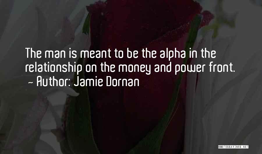 Jamie Dornan Quotes: The Man Is Meant To Be The Alpha In The Relationship On The Money And Power Front.