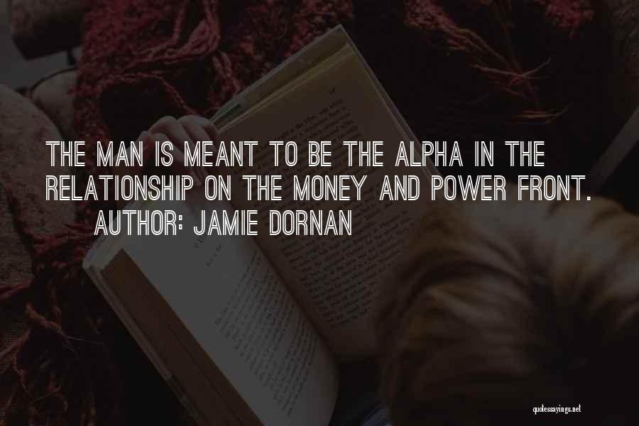 Jamie Dornan Quotes: The Man Is Meant To Be The Alpha In The Relationship On The Money And Power Front.