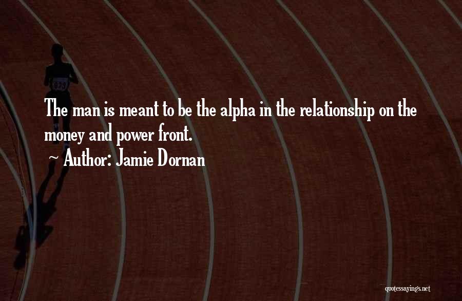 Jamie Dornan Quotes: The Man Is Meant To Be The Alpha In The Relationship On The Money And Power Front.