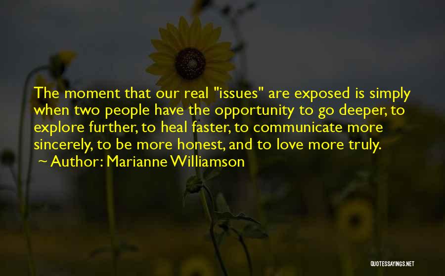 Marianne Williamson Quotes: The Moment That Our Real Issues Are Exposed Is Simply When Two People Have The Opportunity To Go Deeper, To