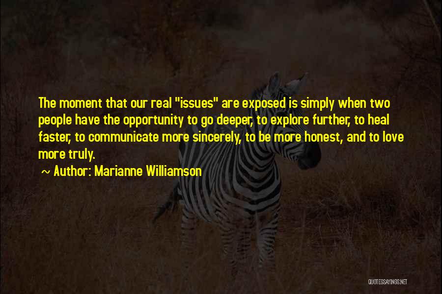 Marianne Williamson Quotes: The Moment That Our Real Issues Are Exposed Is Simply When Two People Have The Opportunity To Go Deeper, To