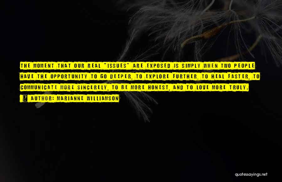Marianne Williamson Quotes: The Moment That Our Real Issues Are Exposed Is Simply When Two People Have The Opportunity To Go Deeper, To