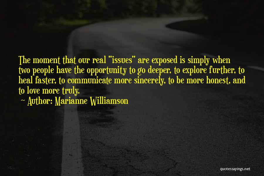 Marianne Williamson Quotes: The Moment That Our Real Issues Are Exposed Is Simply When Two People Have The Opportunity To Go Deeper, To