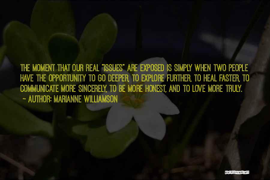 Marianne Williamson Quotes: The Moment That Our Real Issues Are Exposed Is Simply When Two People Have The Opportunity To Go Deeper, To