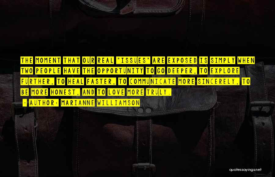Marianne Williamson Quotes: The Moment That Our Real Issues Are Exposed Is Simply When Two People Have The Opportunity To Go Deeper, To