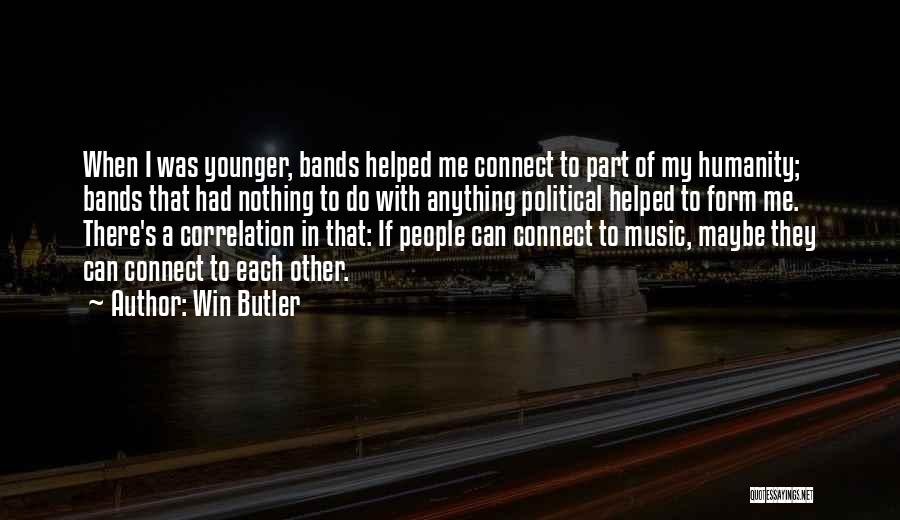 Win Butler Quotes: When I Was Younger, Bands Helped Me Connect To Part Of My Humanity; Bands That Had Nothing To Do With