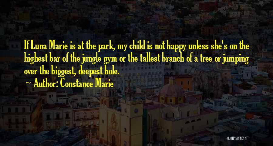 Constance Marie Quotes: If Luna Marie Is At The Park, My Child Is Not Happy Unless She's On The Highest Bar Of The