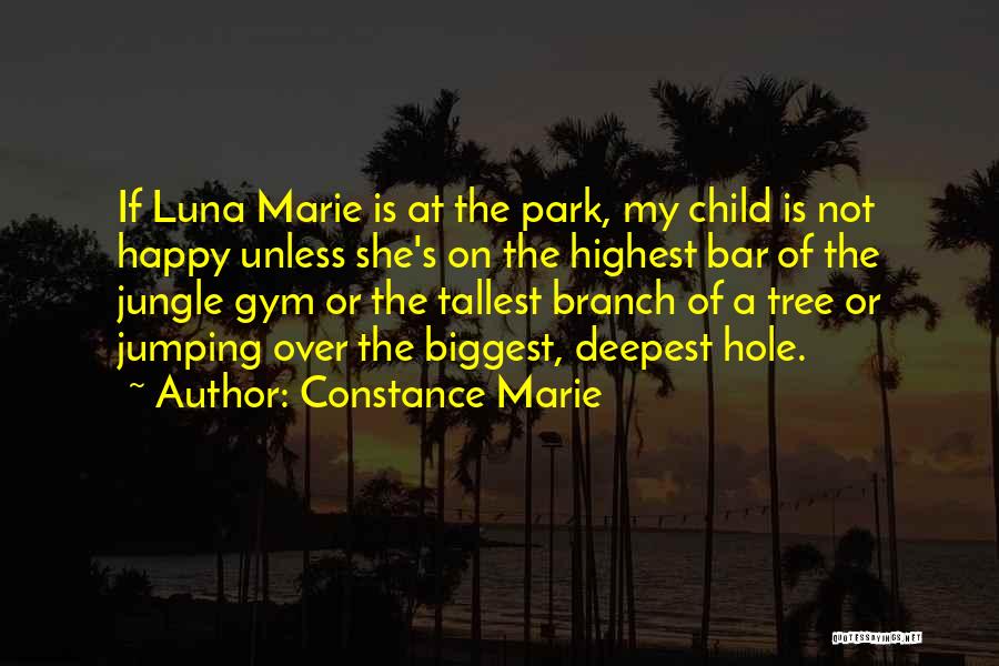 Constance Marie Quotes: If Luna Marie Is At The Park, My Child Is Not Happy Unless She's On The Highest Bar Of The