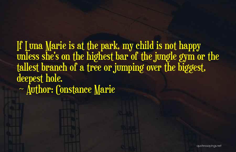 Constance Marie Quotes: If Luna Marie Is At The Park, My Child Is Not Happy Unless She's On The Highest Bar Of The