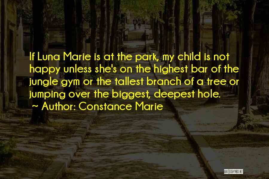 Constance Marie Quotes: If Luna Marie Is At The Park, My Child Is Not Happy Unless She's On The Highest Bar Of The