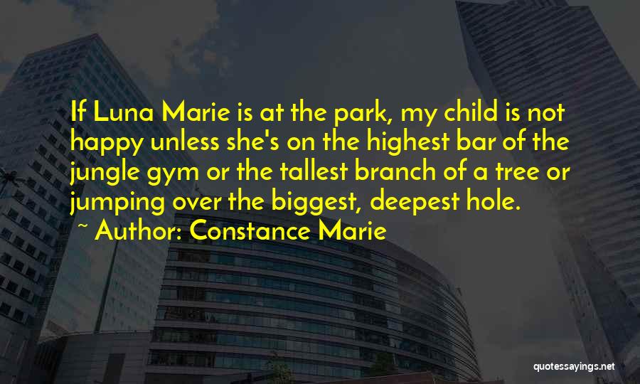 Constance Marie Quotes: If Luna Marie Is At The Park, My Child Is Not Happy Unless She's On The Highest Bar Of The