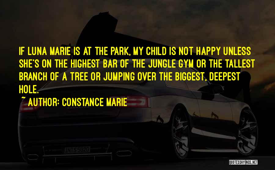 Constance Marie Quotes: If Luna Marie Is At The Park, My Child Is Not Happy Unless She's On The Highest Bar Of The