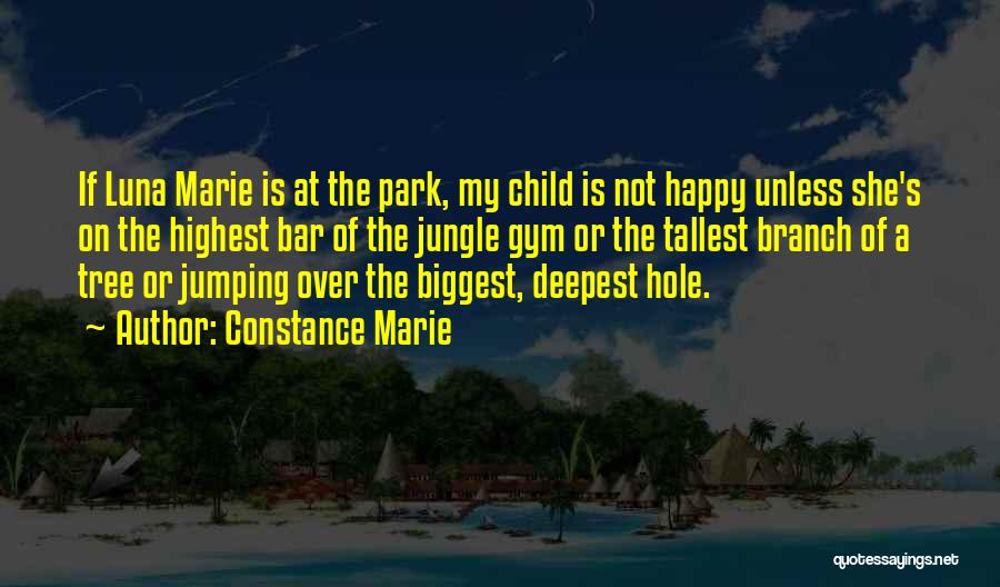 Constance Marie Quotes: If Luna Marie Is At The Park, My Child Is Not Happy Unless She's On The Highest Bar Of The