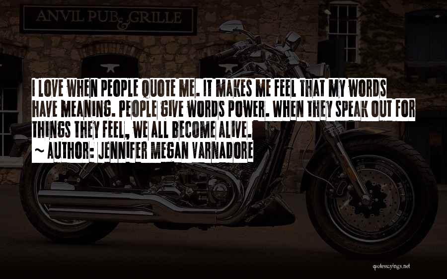 Jennifer Megan Varnadore Quotes: I Love When People Quote Me. It Makes Me Feel That My Words Have Meaning. People Give Words Power. When