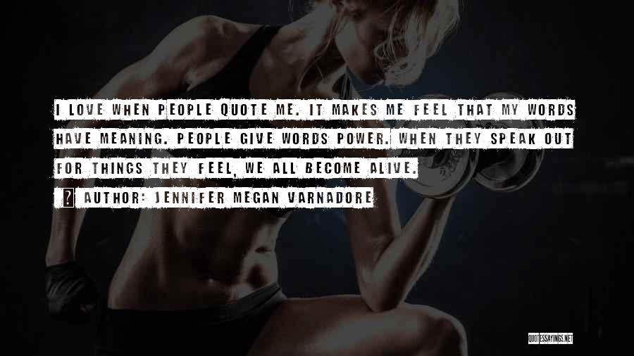 Jennifer Megan Varnadore Quotes: I Love When People Quote Me. It Makes Me Feel That My Words Have Meaning. People Give Words Power. When