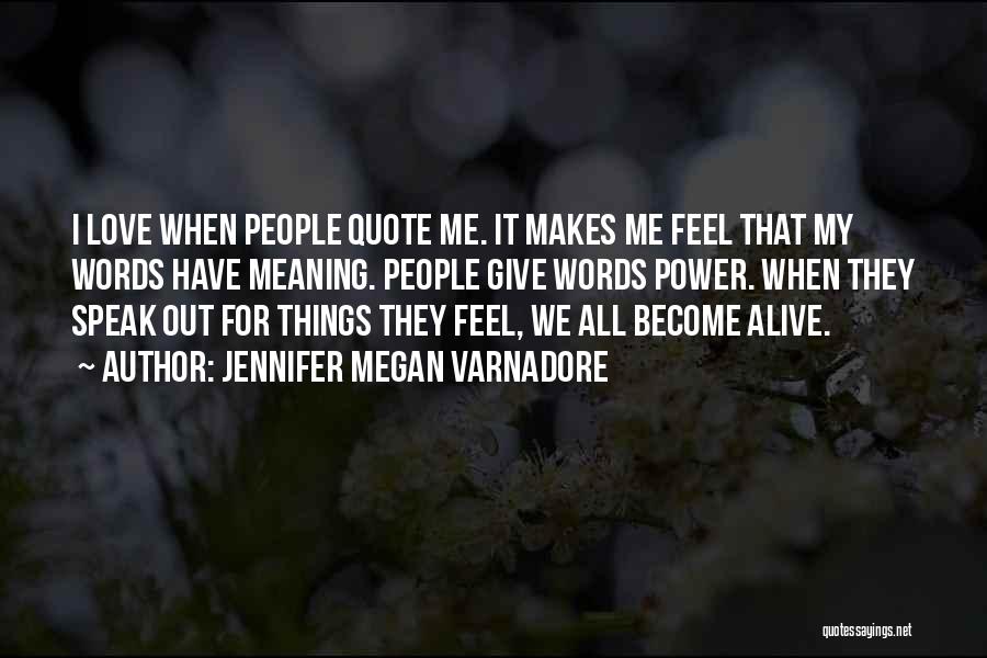 Jennifer Megan Varnadore Quotes: I Love When People Quote Me. It Makes Me Feel That My Words Have Meaning. People Give Words Power. When