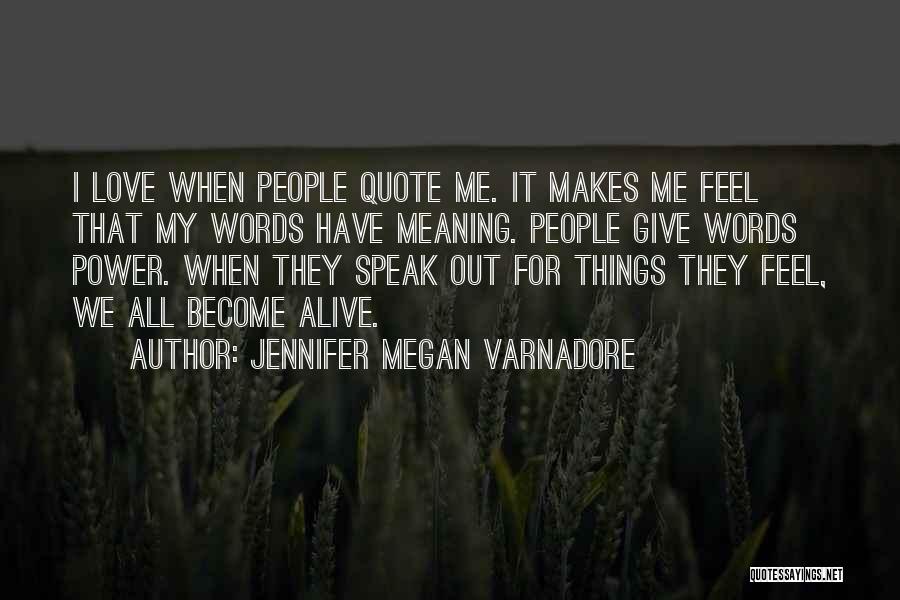 Jennifer Megan Varnadore Quotes: I Love When People Quote Me. It Makes Me Feel That My Words Have Meaning. People Give Words Power. When