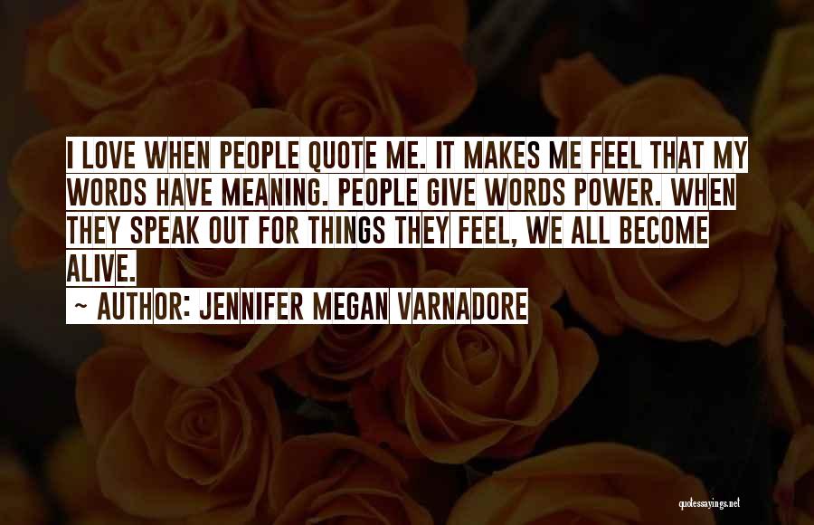 Jennifer Megan Varnadore Quotes: I Love When People Quote Me. It Makes Me Feel That My Words Have Meaning. People Give Words Power. When