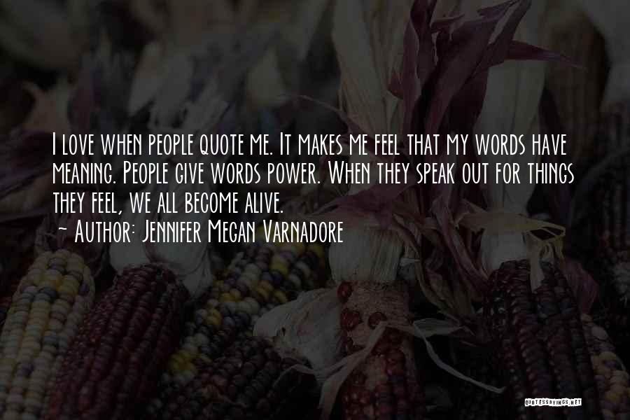 Jennifer Megan Varnadore Quotes: I Love When People Quote Me. It Makes Me Feel That My Words Have Meaning. People Give Words Power. When