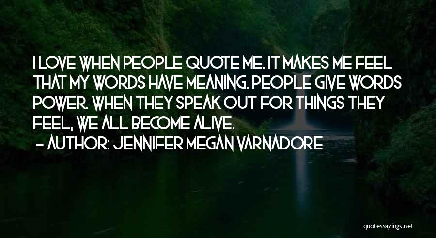 Jennifer Megan Varnadore Quotes: I Love When People Quote Me. It Makes Me Feel That My Words Have Meaning. People Give Words Power. When