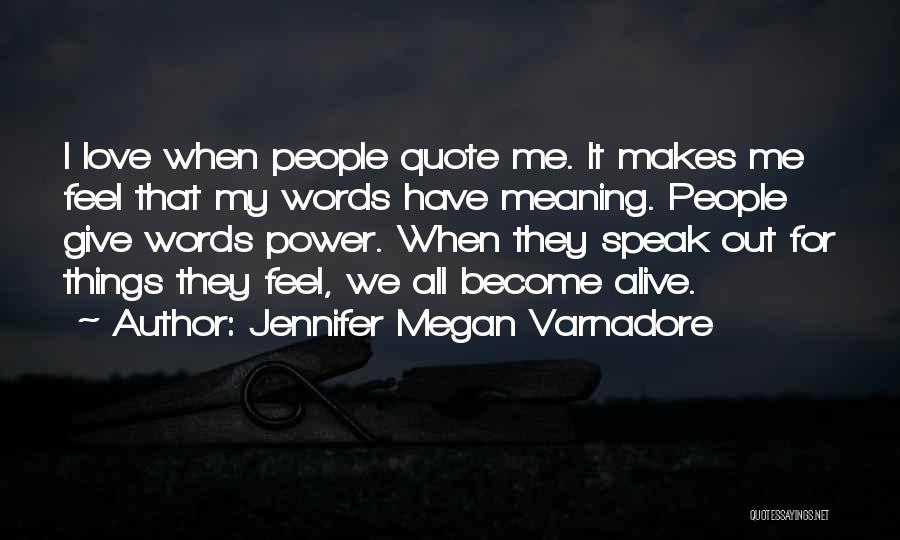 Jennifer Megan Varnadore Quotes: I Love When People Quote Me. It Makes Me Feel That My Words Have Meaning. People Give Words Power. When