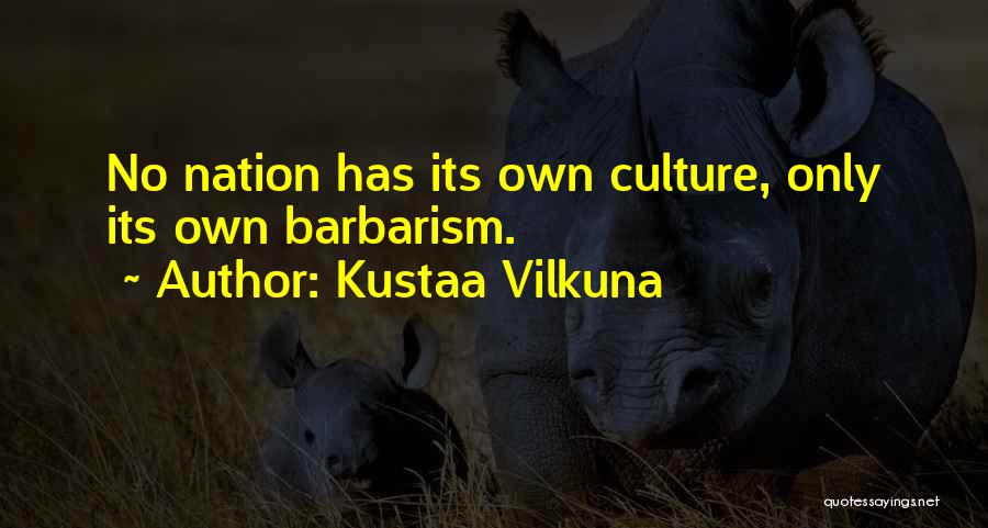 Kustaa Vilkuna Quotes: No Nation Has Its Own Culture, Only Its Own Barbarism.