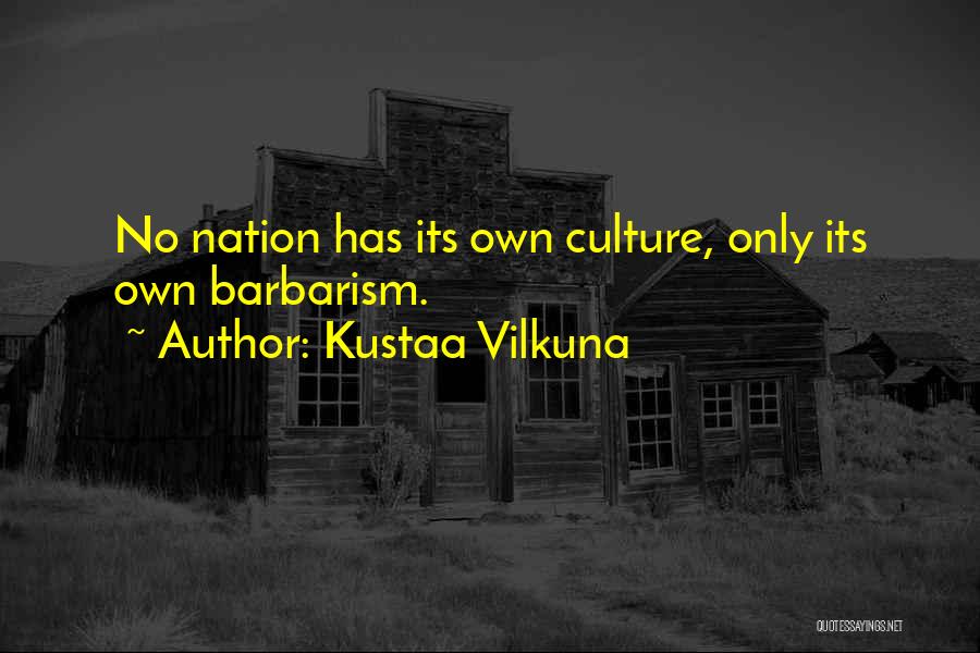 Kustaa Vilkuna Quotes: No Nation Has Its Own Culture, Only Its Own Barbarism.