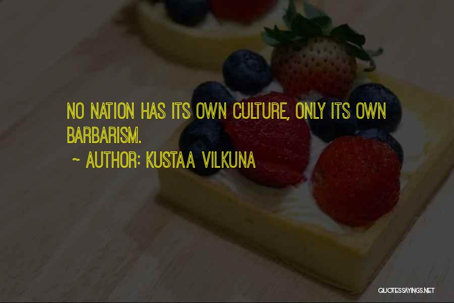 Kustaa Vilkuna Quotes: No Nation Has Its Own Culture, Only Its Own Barbarism.