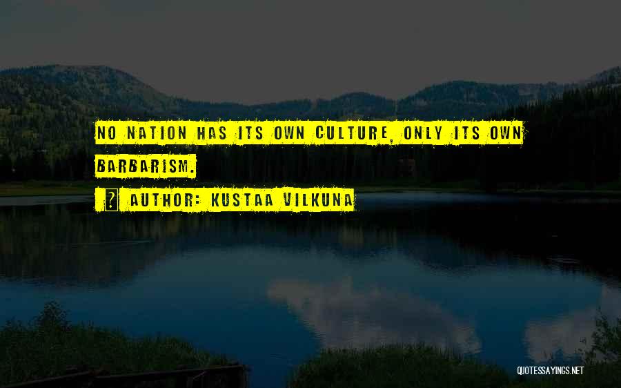 Kustaa Vilkuna Quotes: No Nation Has Its Own Culture, Only Its Own Barbarism.