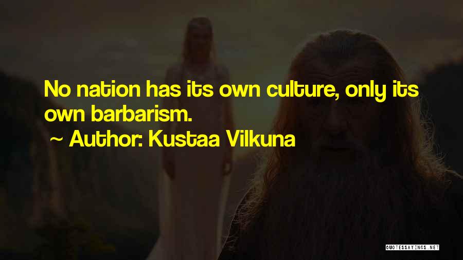 Kustaa Vilkuna Quotes: No Nation Has Its Own Culture, Only Its Own Barbarism.