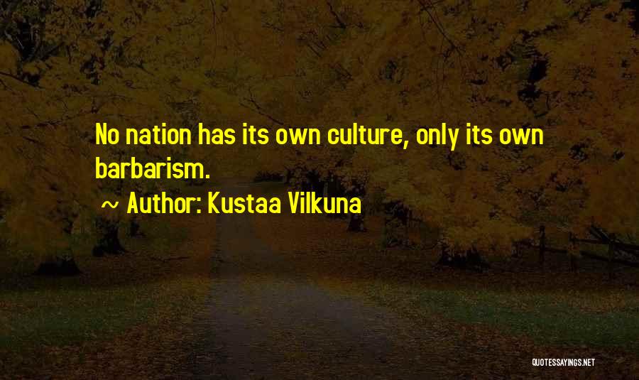 Kustaa Vilkuna Quotes: No Nation Has Its Own Culture, Only Its Own Barbarism.