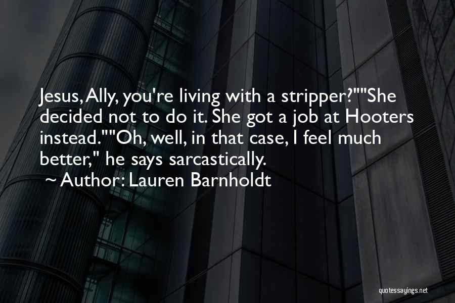 Lauren Barnholdt Quotes: Jesus, Ally, You're Living With A Stripper?she Decided Not To Do It. She Got A Job At Hooters Instead.oh, Well,
