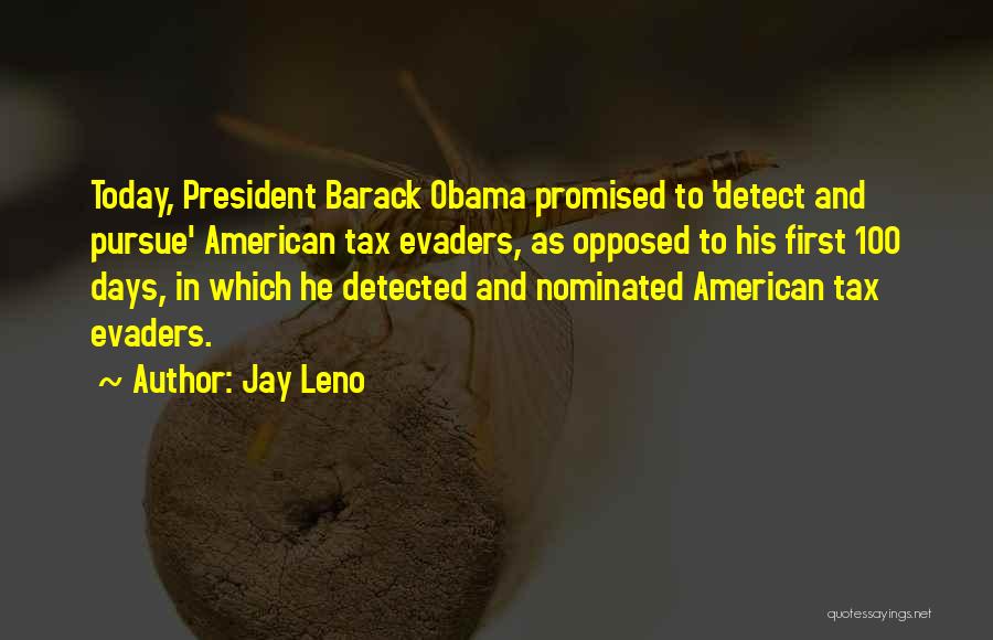 Jay Leno Quotes: Today, President Barack Obama Promised To 'detect And Pursue' American Tax Evaders, As Opposed To His First 100 Days, In