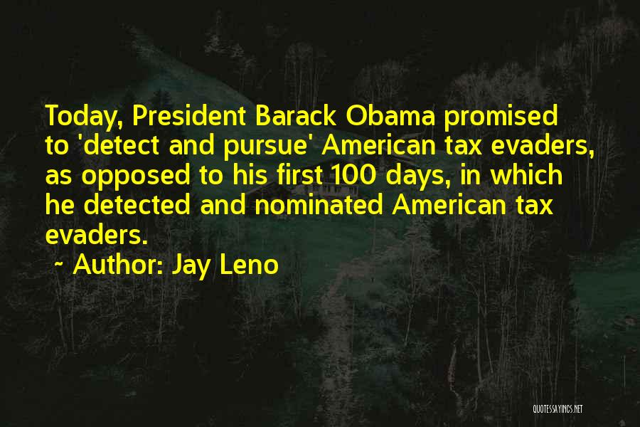 Jay Leno Quotes: Today, President Barack Obama Promised To 'detect And Pursue' American Tax Evaders, As Opposed To His First 100 Days, In