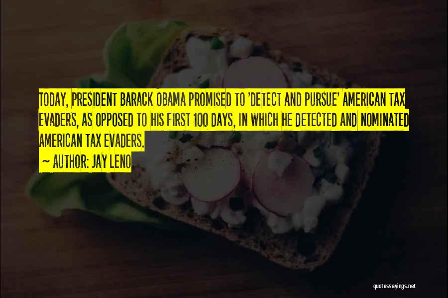 Jay Leno Quotes: Today, President Barack Obama Promised To 'detect And Pursue' American Tax Evaders, As Opposed To His First 100 Days, In