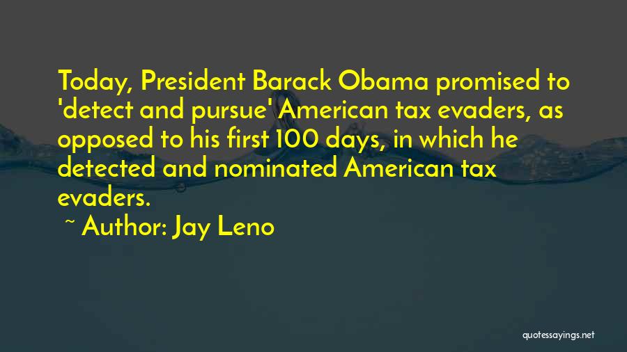 Jay Leno Quotes: Today, President Barack Obama Promised To 'detect And Pursue' American Tax Evaders, As Opposed To His First 100 Days, In
